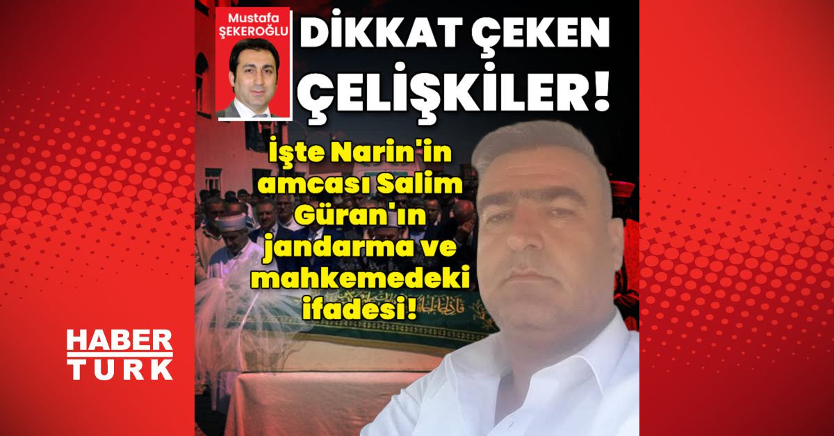 İşte Narin’in amcası Salim Güran’ın jandarma ve mahkemedeki ifadesi!